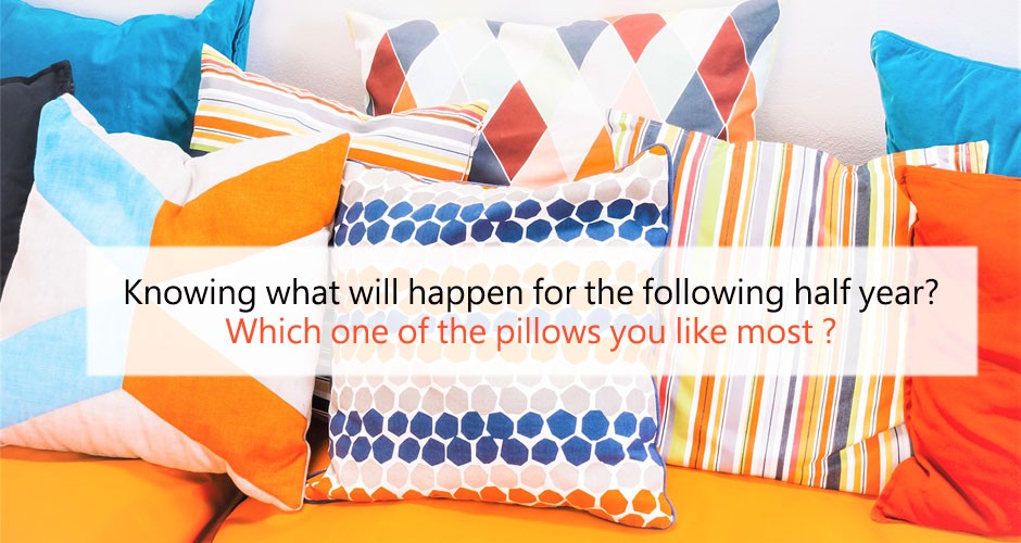 Which one of the pillows you like most to know the happening for the half next year?